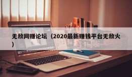 无敌网赚论坛（2020最新赚钱平台无敌火）