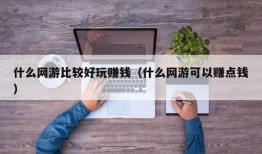 什么网游比较好玩赚钱（什么网游可以赚点钱）