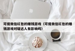 可提微信红包的赚钱游戏（可提微信红包的赚钱游戏对碰达人有影响吗）