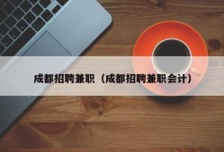 成都招聘兼职（成都招聘兼职会计）