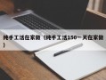 纯手工活在家做（纯手工活150一天在家做）