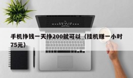 手机挣钱一天挣200就可以（挂机赚一小时75元）