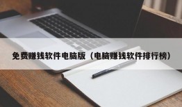 免费赚钱软件电脑版（电脑赚钱软件排行榜）