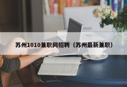 苏州1010兼职网招聘（苏州最新兼职）