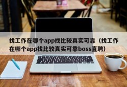 找工作在哪个app找比较真实可靠（找工作在哪个app找比较真实可靠boss直聘）