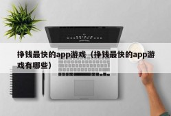 挣钱最快的app游戏（挣钱最快的app游戏有哪些）