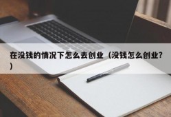 在没钱的情况下怎么去创业（没钱怎么创业?）