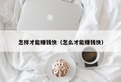 怎样才能赚钱快（怎么才能赚钱快）