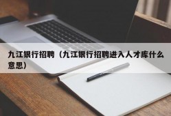 九江银行招聘（九江银行招聘进入人才库什么意思）