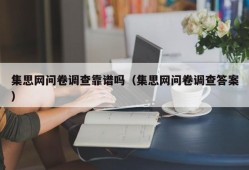 集思网问卷调查靠谱吗（集思网问卷调查答案）