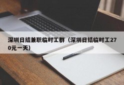 深圳日结兼职临时工群（深圳日结临时工270元一天）