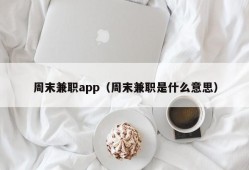 周末兼职app（周末兼职是什么意思）