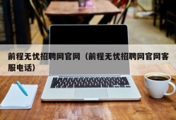 前程无忧招聘网官网（前程无忧招聘网官网客服电话）