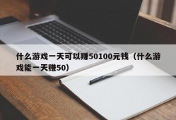 什么游戏一天可以赚50100元钱（什么游戏能一天赚50）