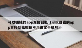 可以赚钱的app直接到账（可以赚钱的app直接到账微信不用绑定手机号）