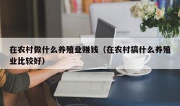 在农村做什么养殖业赚钱（在农村搞什么养殖业比较好）