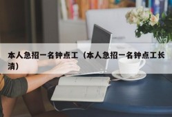 本人急招一名钟点工（本人急招一名钟点工长清）