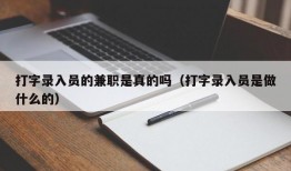 打字录入员的兼职是真的吗（打字录入员是做什么的）