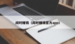 闲时赚钱（闲时赚钱官方app）