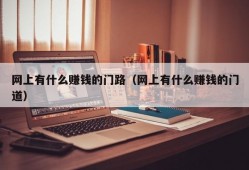 网上有什么赚钱的门路（网上有什么赚钱的门道）