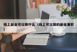 线上副业可以做什么（线上可以做的副业兼职）