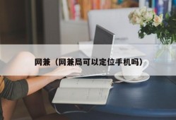 网兼（网兼局可以定位手机吗）