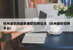 杭州兼职网最新兼职招聘信息（杭州兼职招聘平台）