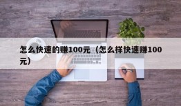 怎么快速的赚100元（怎么样快速赚100元）