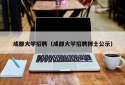 成都大学招聘（成都大学招聘博士公示）