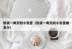 投资一两万的小生意（投资一两万的小生意赚多少）