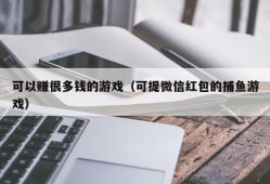 可以赚很多钱的游戏（可提微信红包的捕鱼游戏）