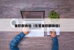 兼职群微信（东营兼职群微信）