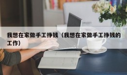 我想在家做手工挣钱（我想在家做手工挣钱的工作）