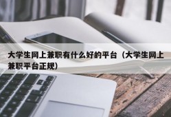 大学生网上兼职有什么好的平台（大学生网上兼职平台正规）