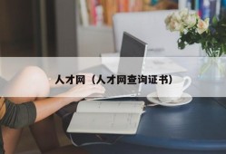 人才网（人才网查询证书）