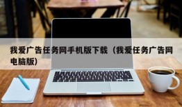 我爱广告任务网手机版下载（我爱任务广告网电脑版）