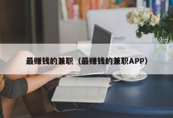 最赚钱的兼职（最赚钱的兼职APP）