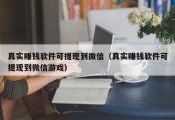 真实赚钱软件可提现到微信（真实赚钱软件可提现到微信游戏）