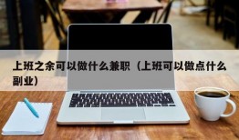 上班之余可以做什么兼职（上班可以做点什么副业）