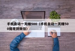 手机自动一天赚500（手机自动一天赚500提现到微信）