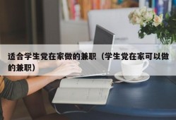 适合学生党在家做的兼职（学生党在家可以做的兼职）