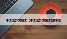 手工活外发加工（手工活外发加工塑料花）