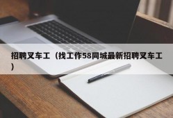 招聘叉车工（找工作58同城最新招聘叉车工）