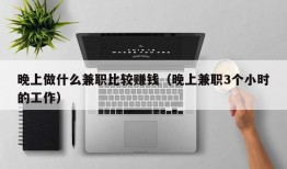 晚上做什么兼职比较赚钱（晚上兼职3个小时的工作）