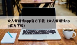 众人帮赚钱app官方下载（众人帮赚钱app官方下载）