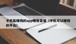 手机能赚钱的app哪些靠谱（手机可以赚钱的平台）