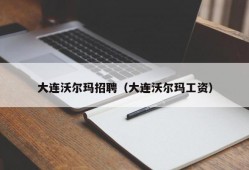 大连沃尔玛招聘（大连沃尔玛工资）