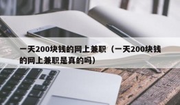 一天200块钱的网上兼职（一天200块钱的网上兼职是真的吗）