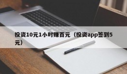 投资10元1小时赚百元（投资app签到5元）