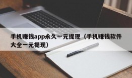 手机赚钱app永久一元提现（手机赚钱软件大全一元提现）